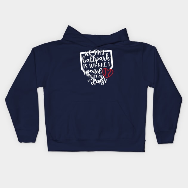 At The Ballpark Is Where I Spend Most of My Days Baseball Softball Kids Hoodie by GlimmerDesigns